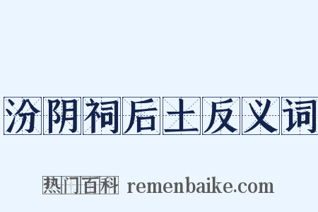 汾阴祠后土反义词是什么意思的图片